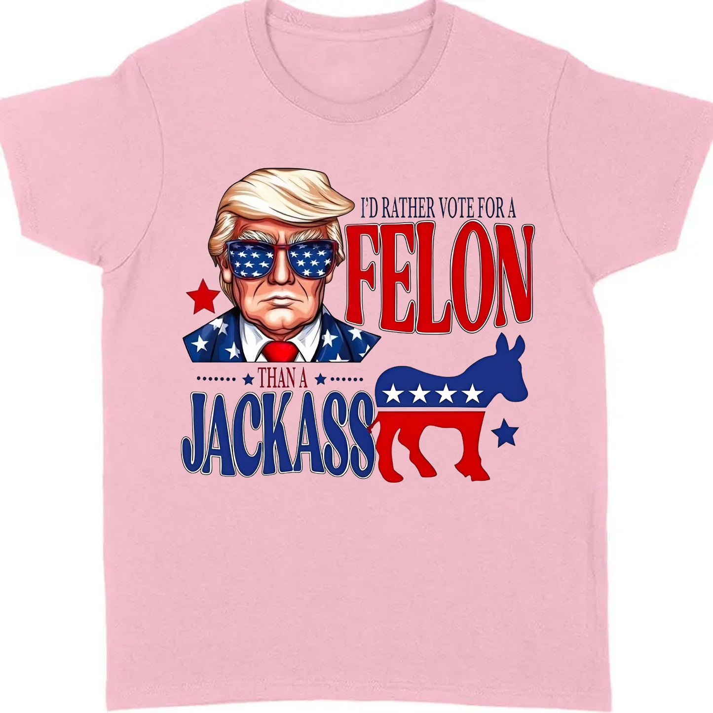 I'd Rather Vote For a Felon | Trump 2024 Shirt | Trump Supporters Tee | Donald Trump Bright Shirt C1060 - GOP