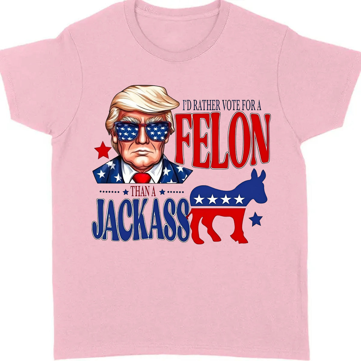 I'd Rather Vote For a Felon | Trump 2024 Shirt | Trump Supporters Tee | Donald Trump Bright Shirt C1060 - GOP