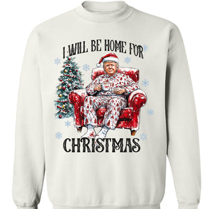 I Will Be Home For Christmas, Funny Trump Christmas Shirt, Trump 47th President Sweatshirt Bright T1719 - GOP