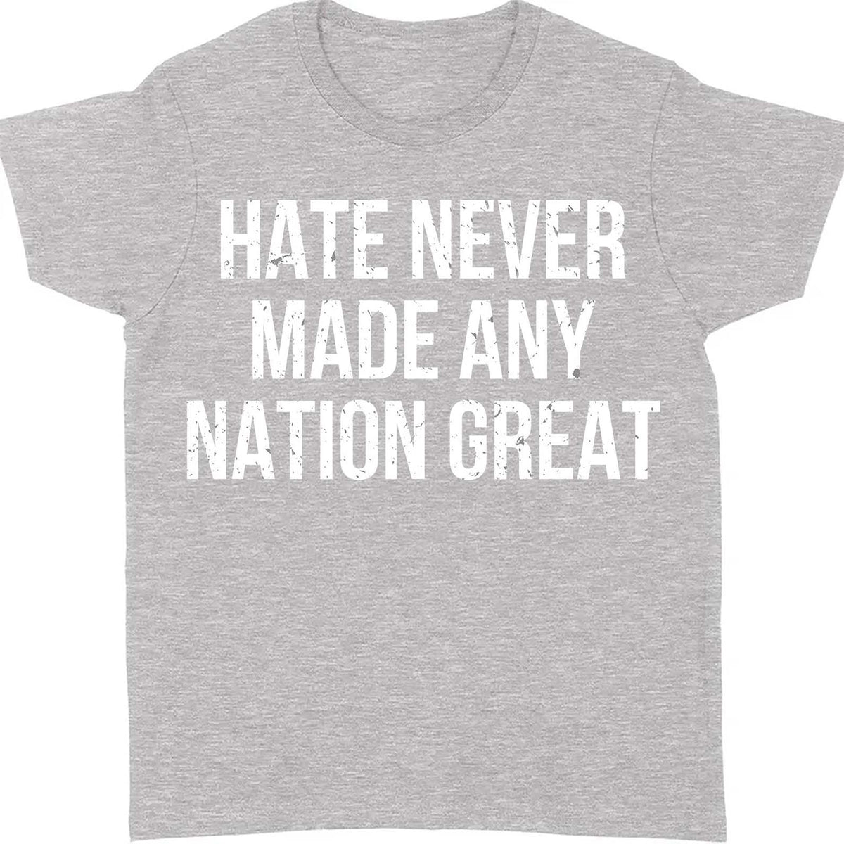 Hate Never Made Any Nation Great Shirt - Political Shirt for Social Activists, Political and Protest Dark Shirt 682204