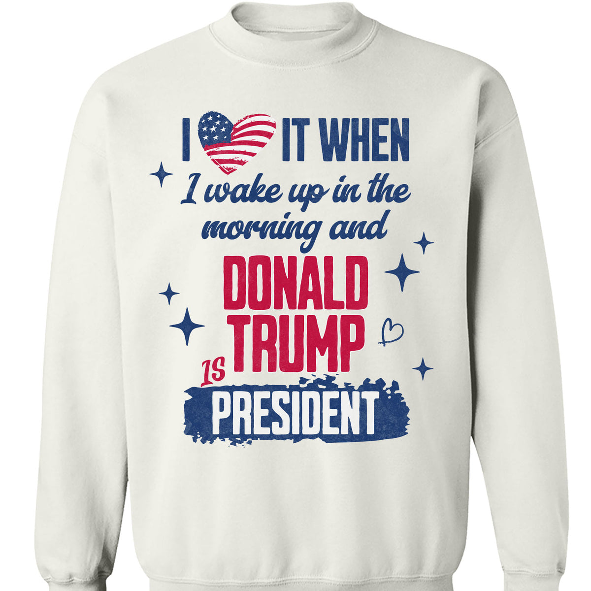 I Love It When I Wake Up In the Morning Trump Is President Shirt, Trump 47th President Sweatshirt Bright T1721 - GOP
