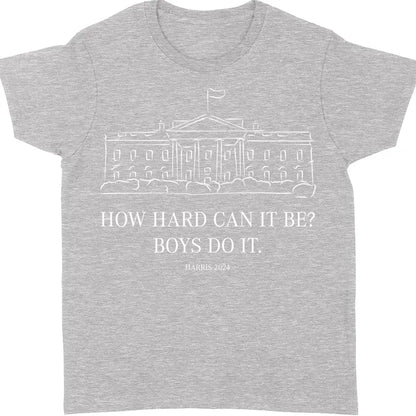 How Hard Can it Be? Boys Do it, Kamala Harris 2024 Shirt, Madam President Shirt, Democrat Shirt T1364 - KH2