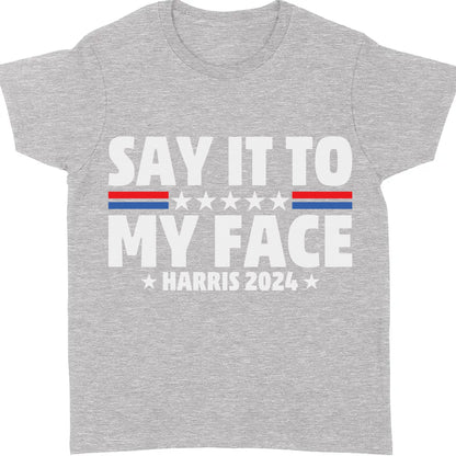 Say It To My Face Shirt | Kamala Harris 2024 | Democrat Shirt Dark T1369 - KH2