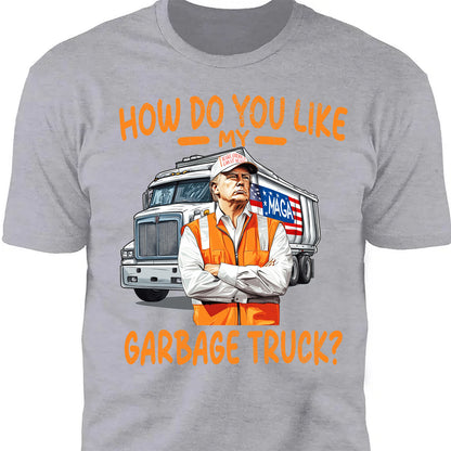 How Do You Like My Garbage Truck, Garbage for Trump 2024 Patriotic Shirt, Donald Trump With Garbage Truck Shirt Dark C1691 - GOP