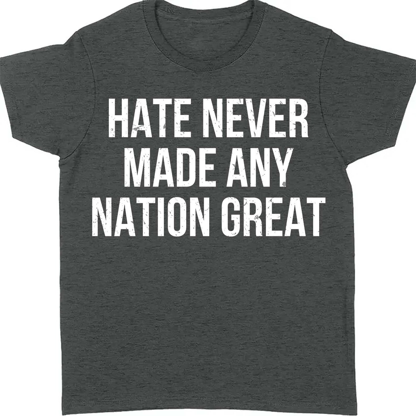 Hate Never Made Any Nation Great Shirt - Political Shirt for Social Activists, Political and Protest Dark Shirt 682204