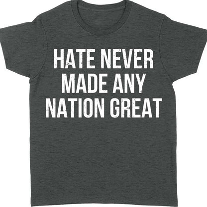 Hate Never Made Any Nation Great Shirt - Political Shirt for Social Activists, Political and Protest Dark Shirt 682204