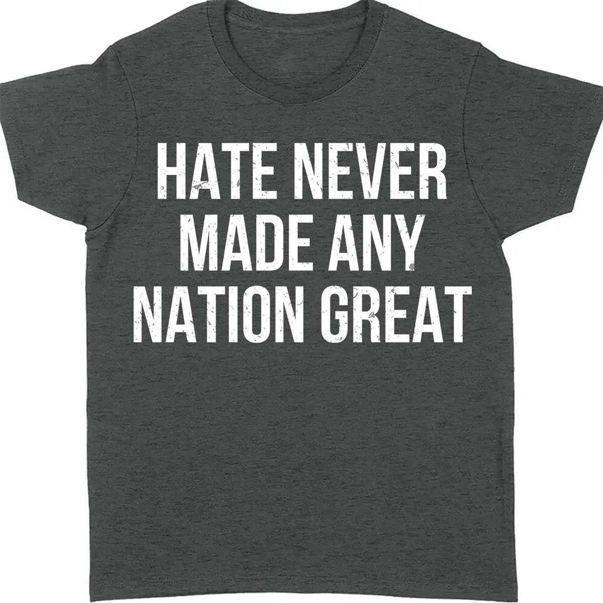 Hate Never Made Any Nation Great Shirt - Political Shirt for Social Activists, Political and Protest Dark Shirt 682204