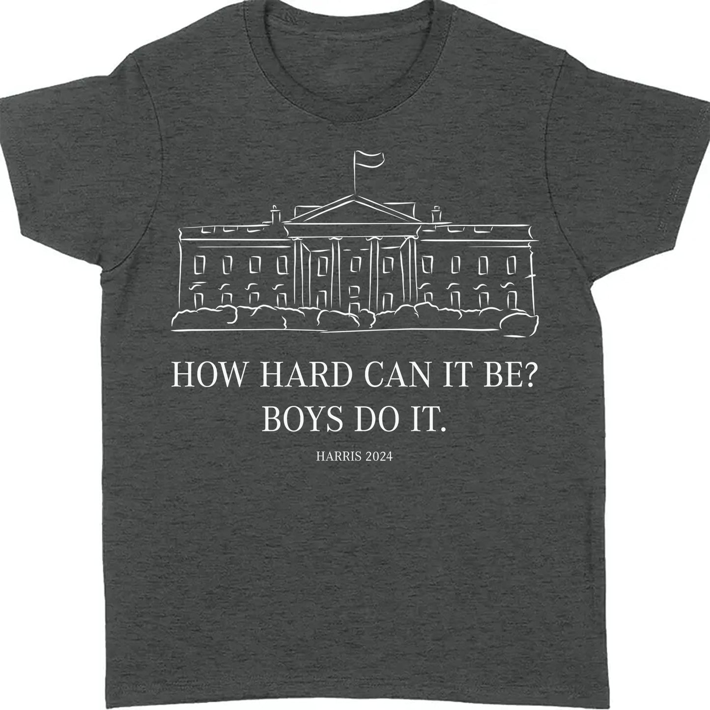 How Hard Can it Be? Boys Do it, Kamala Harris 2024 Shirt, Madam President Shirt, Democrat Shirt T1364 - KH2