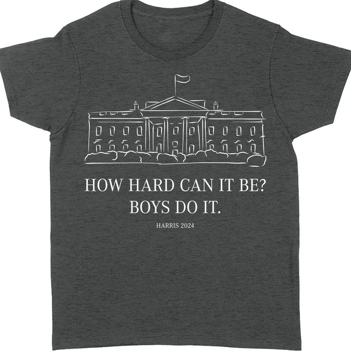 How Hard Can it Be? Boys Do it, Kamala Harris 2024 Shirt, Madam President Shirt, Democrat Shirt T1364 - KH2