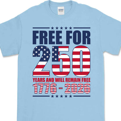 Free For 250 Years And Will Remain Free Shirt | Happy 250th Birthday USA Shirt | America 250th Anniversary T-Shirt 682487