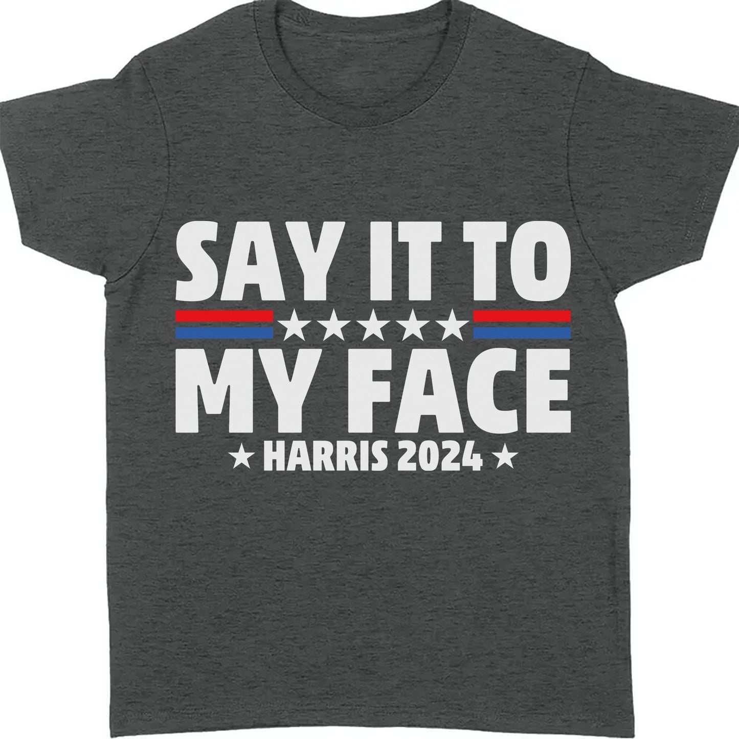 Say It To My Face Shirt | Kamala Harris 2024 | Democrat Shirt Dark T1369 - KH2