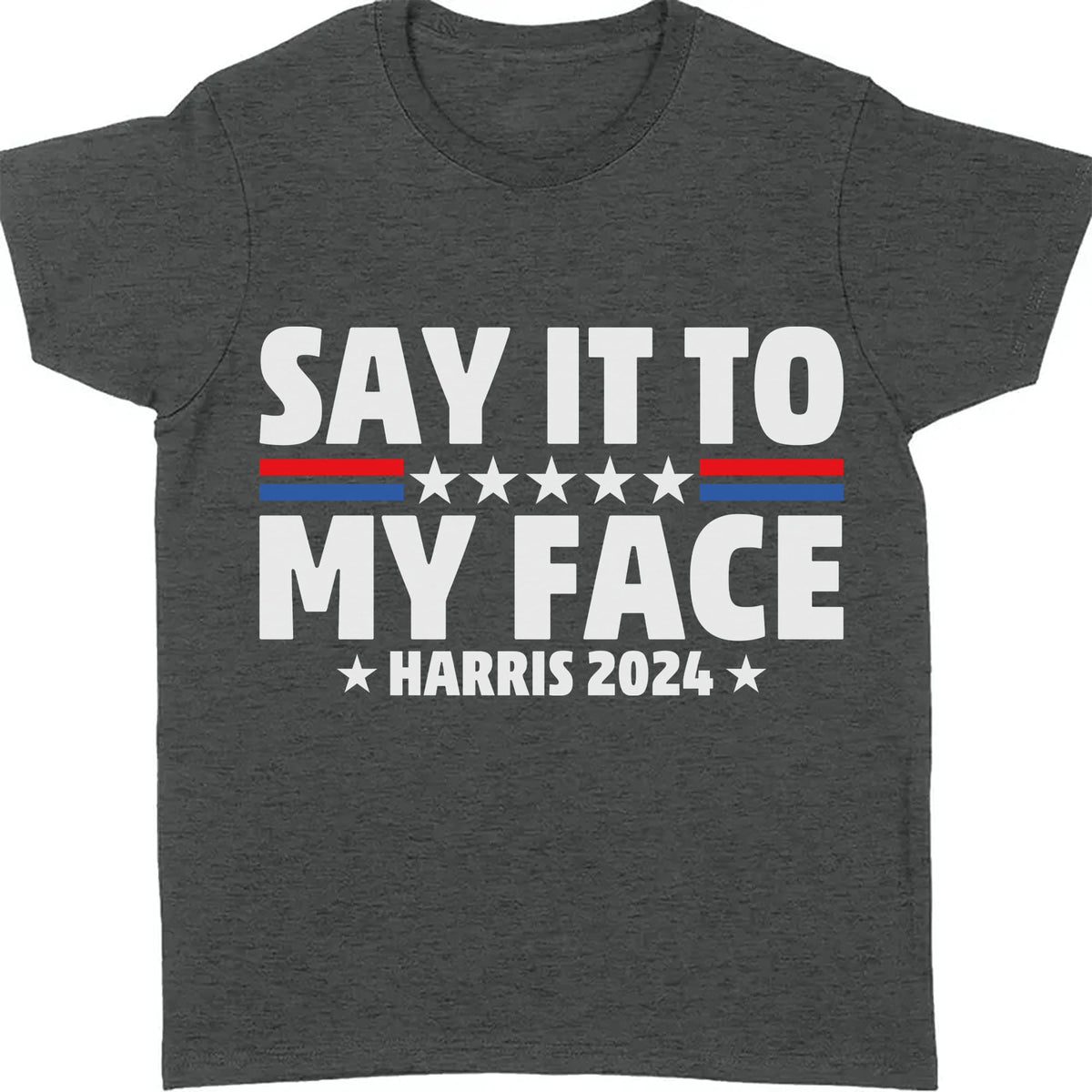 Say It To My Face Shirt | Kamala Harris 2024 | Democrat Shirt Dark T1369 - KH2
