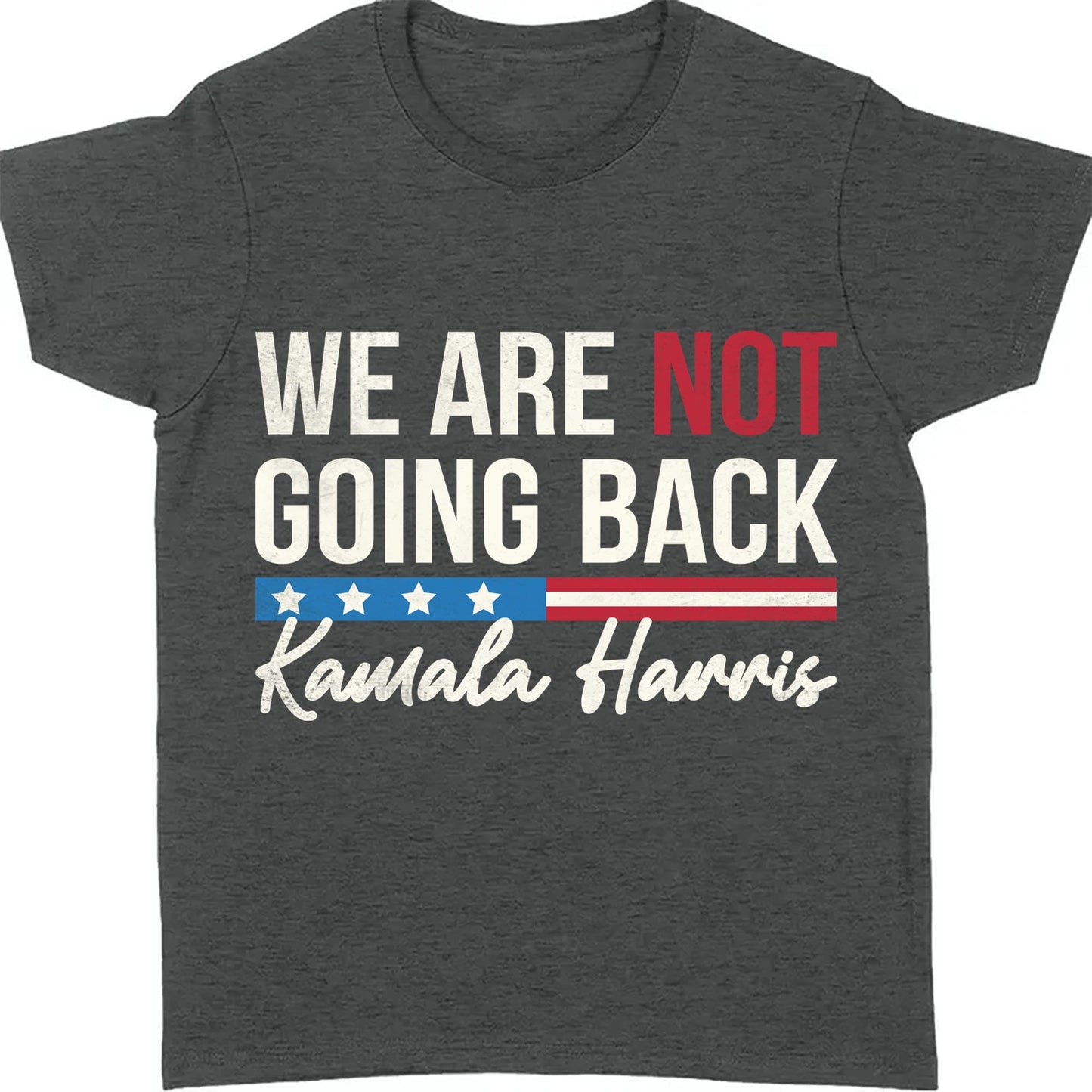We Are Not Going Back Shirt | Kamala Harris 2024 Shirt | Democrat Shirt Dark T1401 - KH2