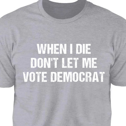 When I Die Don't Let Me Vote Democrat Unisex Shirt | Trump 2024 Shirt | Republican Shirt | Trump Supporters Shirt Dark C1090 - GOP