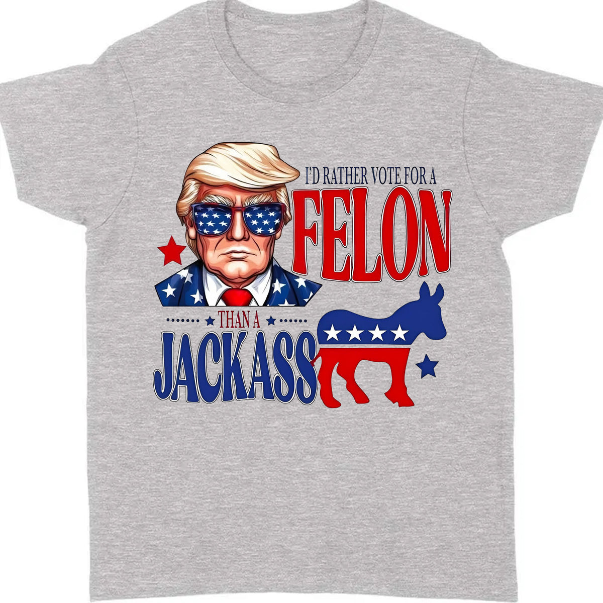 I'd Rather Vote For a Felon | Trump 2024 Shirt | Trump Supporters Tee | Donald Trump Bright Shirt C1060 - GOP