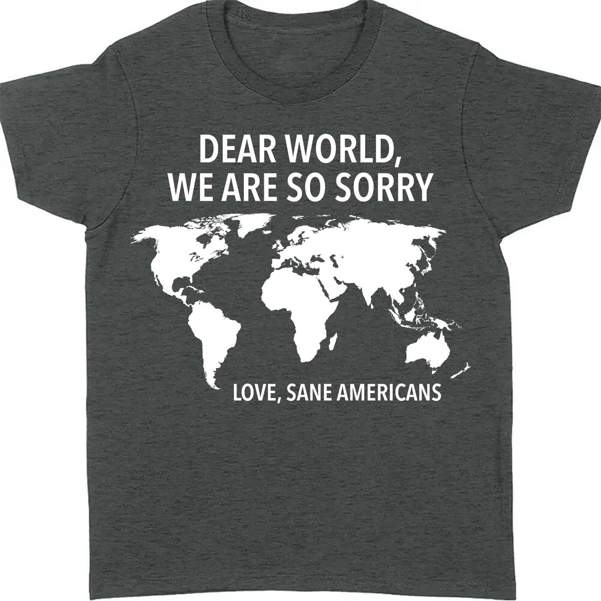 Dear World We Are So Sorry Shirt – 8647 Anti Trump FDT T-Shirt, Anti MAGA Protest Dark Shirt for Sane Americans 682191