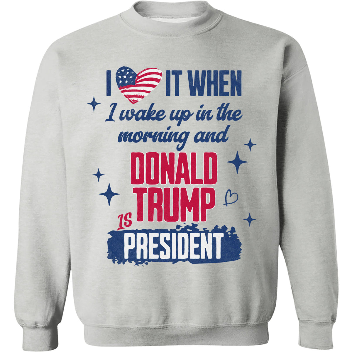 I Love It When I Wake Up In the Morning Trump Is President Shirt, Trump 47th President Sweatshirt Bright T1721 - GOP