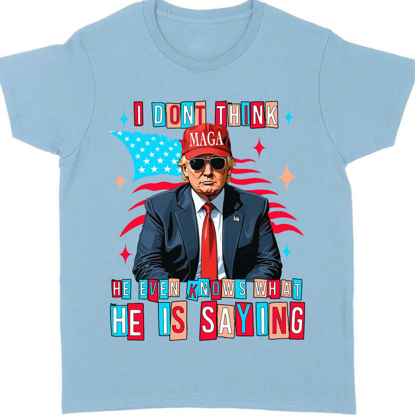 I Don't Think He Even Knows What He Is Saying | Trump 2024 Shirt | Trump Supporters Shirt Bright T1194 - GOP