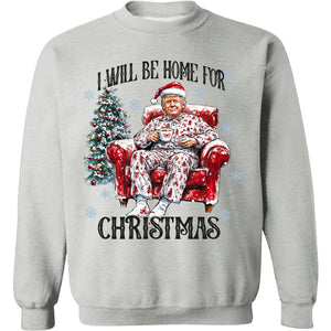 I Will Be Home For Christmas, Funny Trump Christmas Shirt, Trump 47th President Sweatshirt Bright T1719 - GOP