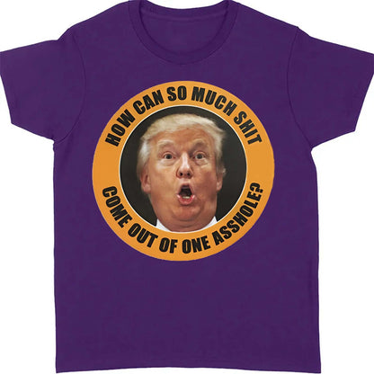 How Can So Much Sh*t Come Out Of One Asshole Shirt - Funny 8647 Anti Trump Shirt, FDT Humor, Liberal Protest Dark Shirt 682215