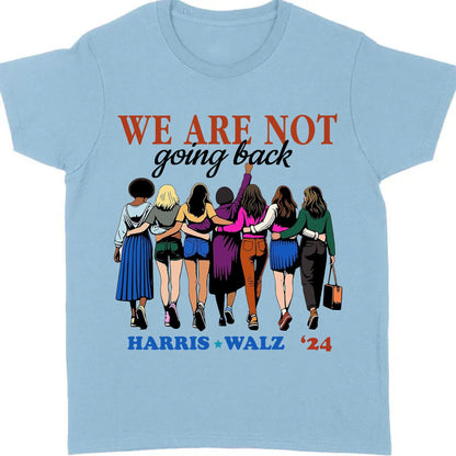Harris Walz We Are Not Going Back Shirt | Kamala Harris 2024 Shirt | Democrat Shirt Bright T1460 - KH2