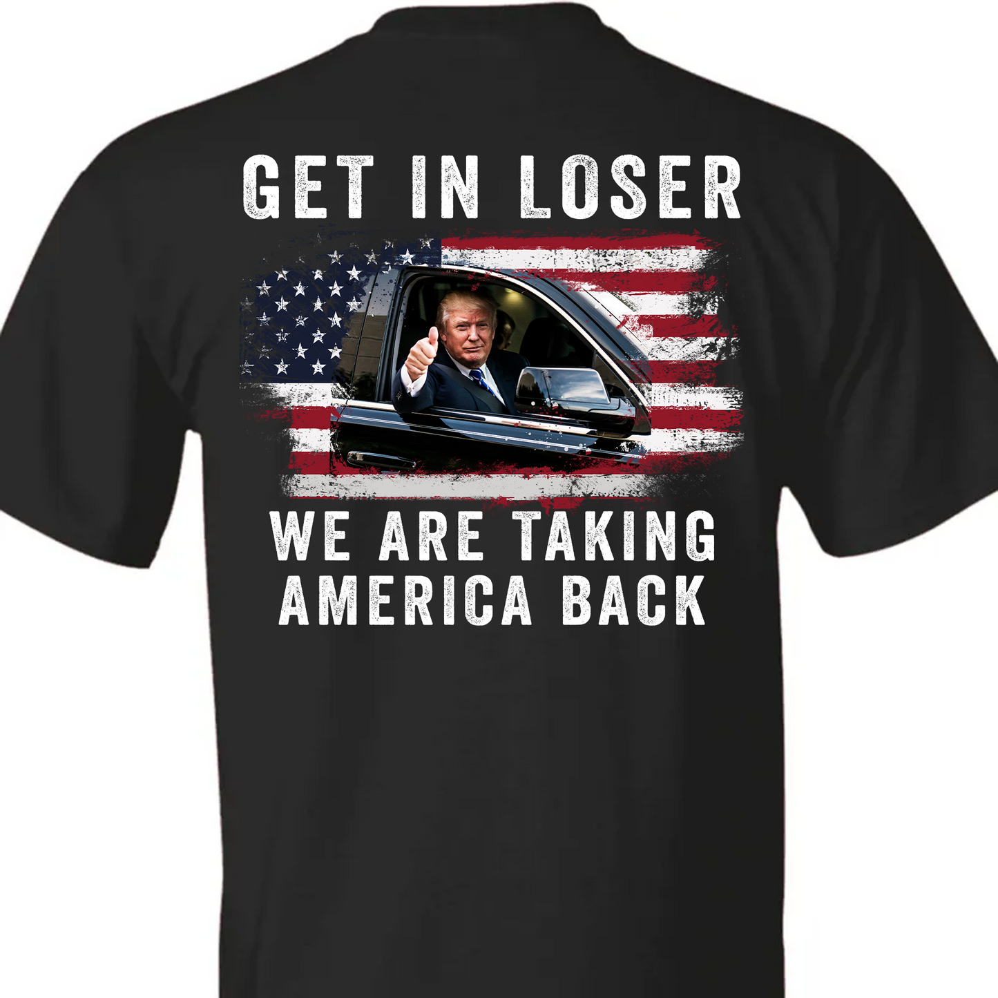 Get In Loser We're Taking America Back Shirt | Donald Trump Homage Shirt | Donald Trump Fan Backside Shirt T940 - GOP