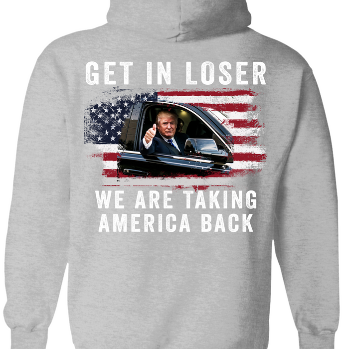 Get In Loser We're Taking America Back Shirt | Donald Trump Homage Shirt | Donald Trump Fan Backside Shirt T940 - GOP