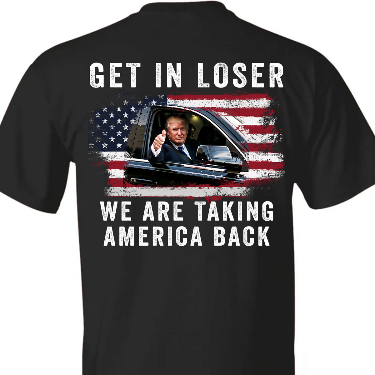 Get In Loser We're Taking America Back Shirt | Donald Trump Homage Shirt | Donald Trump Fan Backside Shirt T940 - GOP