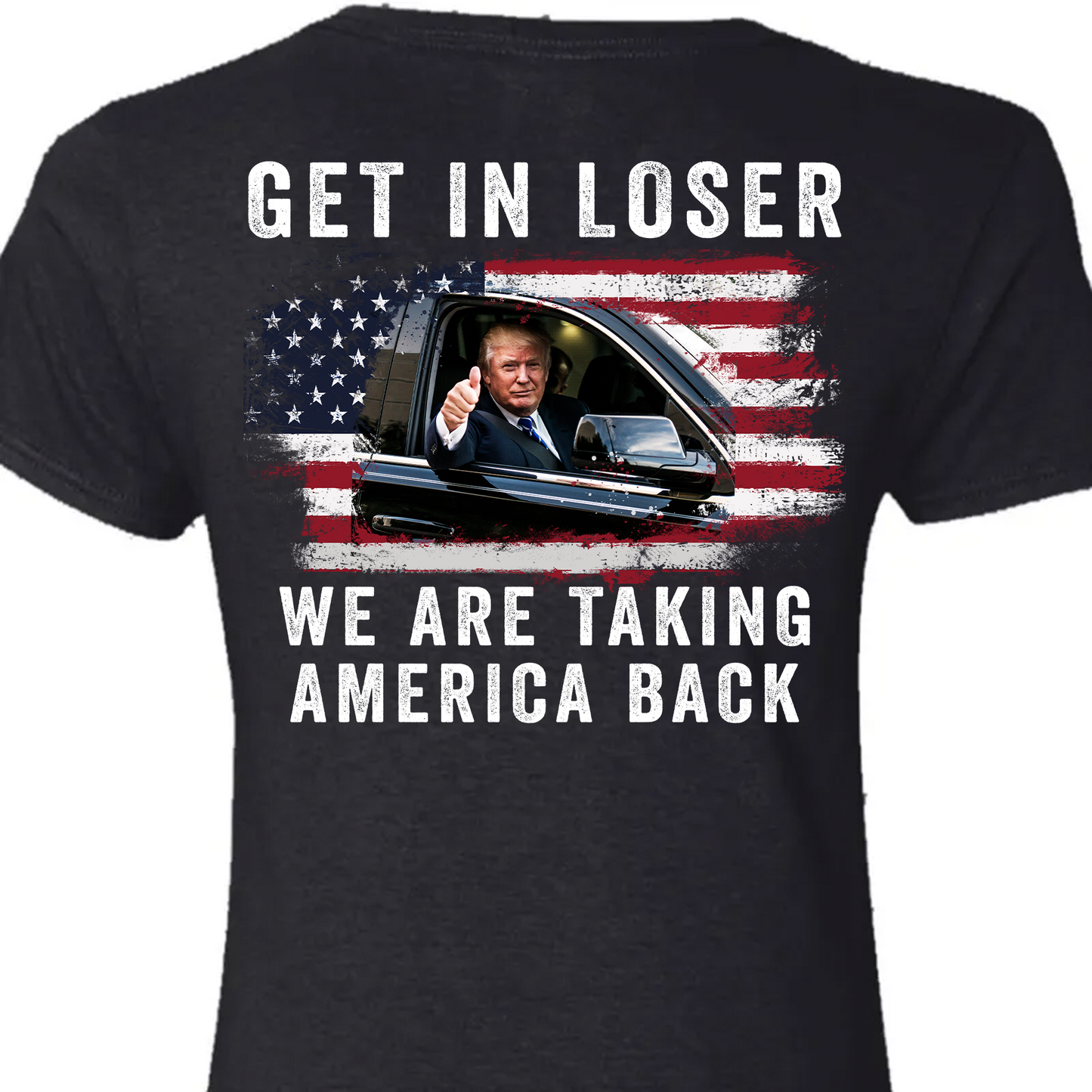 Get In Loser We're Taking America Back Shirt | Donald Trump Homage Shirt | Donald Trump Fan Backside Shirt T940 - GOP