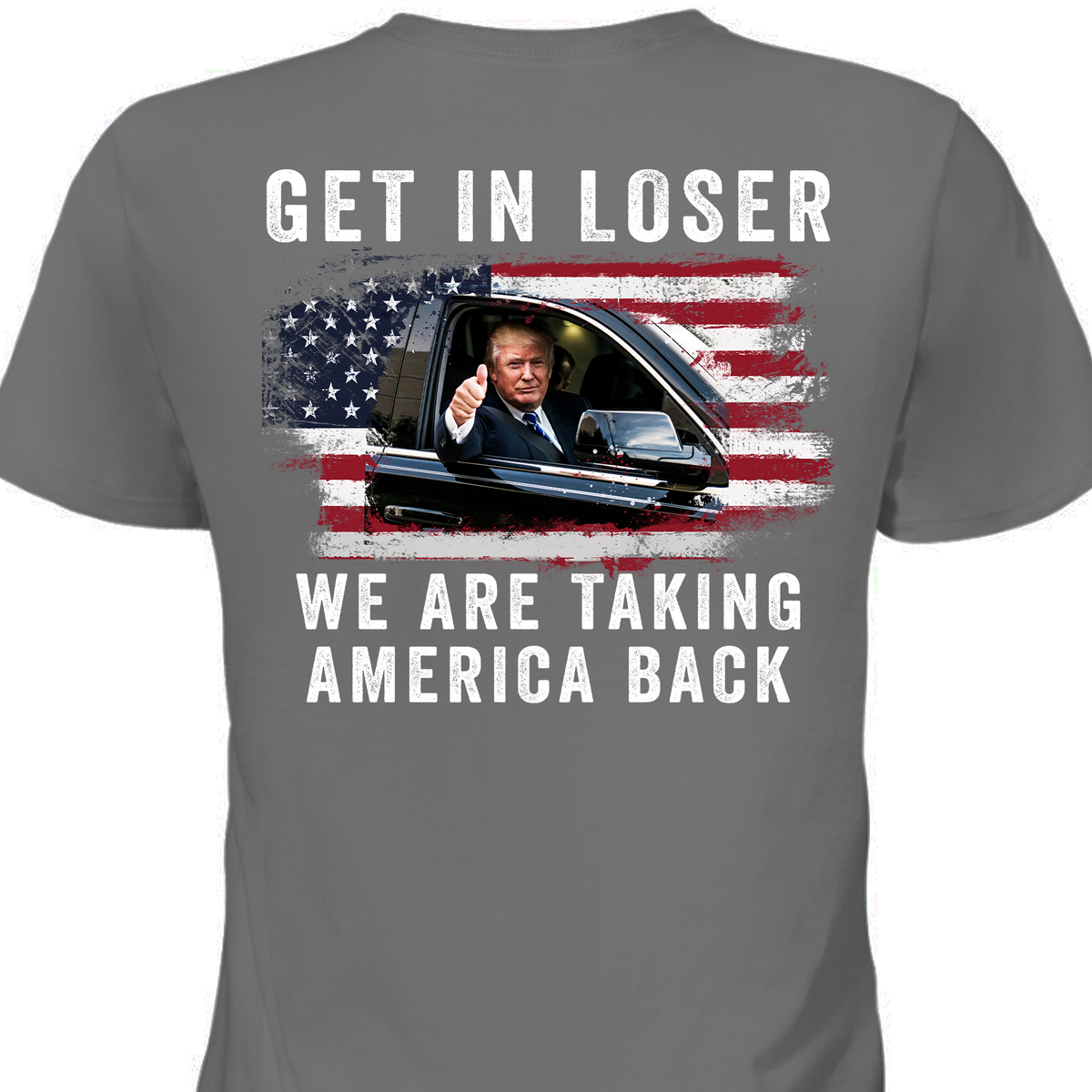 Get In Loser We're Taking America Back Shirt | Donald Trump Homage Shirt | Donald Trump Fan Backside Shirt T940 - GOP