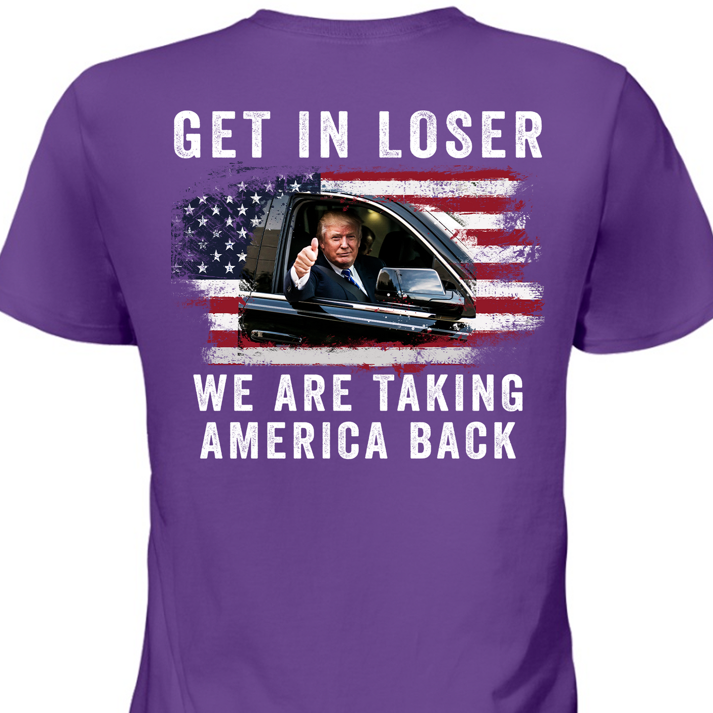 Get In Loser We're Taking America Back Shirt | Donald Trump Homage Shirt | Donald Trump Fan Backside Shirt T940 - GOP