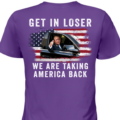 Get In Loser We're Taking America Back Shirt | Donald Trump Homage Shirt | Donald Trump Fan Backside Shirt T940 - GOP