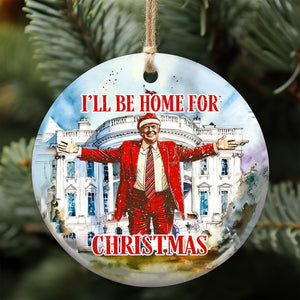 I'll Be Home For Christmas 2024 Ceramic Ornament, Trump 2024 Ornament, Funny Trump Ornament M1803- GOP