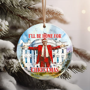 I'll Be Home For Christmas 2024 Ceramic Ornament, Trump 2024 Ornament, Funny Trump Ornament M1803- GOP