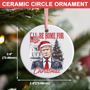 I'll Be Home For Christmas, Trump Merry Christmas, Trump 47th President Ceramic Ornament, Perfect for Car & Christmas Tree Decor T1730 - GOP