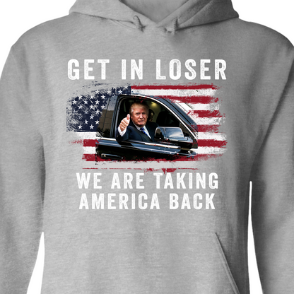Get In Loser We're Taking America Back Shirt | Donald Trump Homage Shirt | Donald Trump Fan Front Shirt T940 - GOP