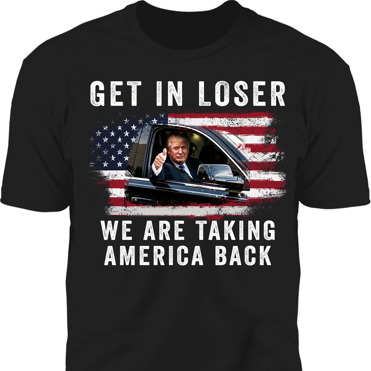 Get In Loser We're Taking America Back Shirt | Donald Trump Homage Shirt | Donald Trump Fan Front Shirt T940 - GOP