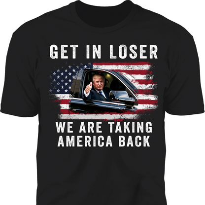 Get In Loser We're Taking America Back Shirt | Donald Trump Homage Shirt | Donald Trump Fan Front Shirt T940 - GOP