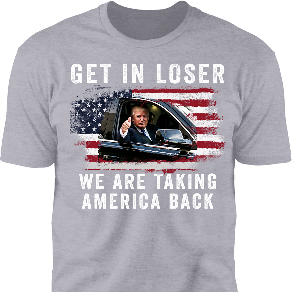 Get In Loser We're Taking America Back Shirt | Donald Trump Homage Shirt | Donald Trump Fan Front Shirt T940 - GOP