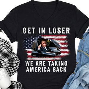 Get In Loser We're Taking America Back Shirt | Donald Trump Homage Shirt | Donald Trump Fan Front Shirt T940 - GOP