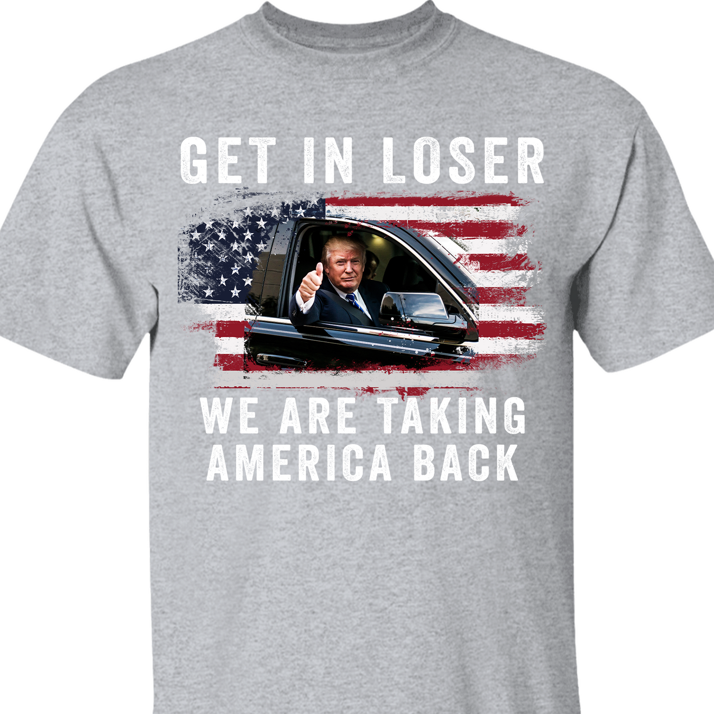 Get In Loser We're Taking America Back Shirt | Donald Trump Homage Shirt | Donald Trump Fan Front Shirt T940 - GOP