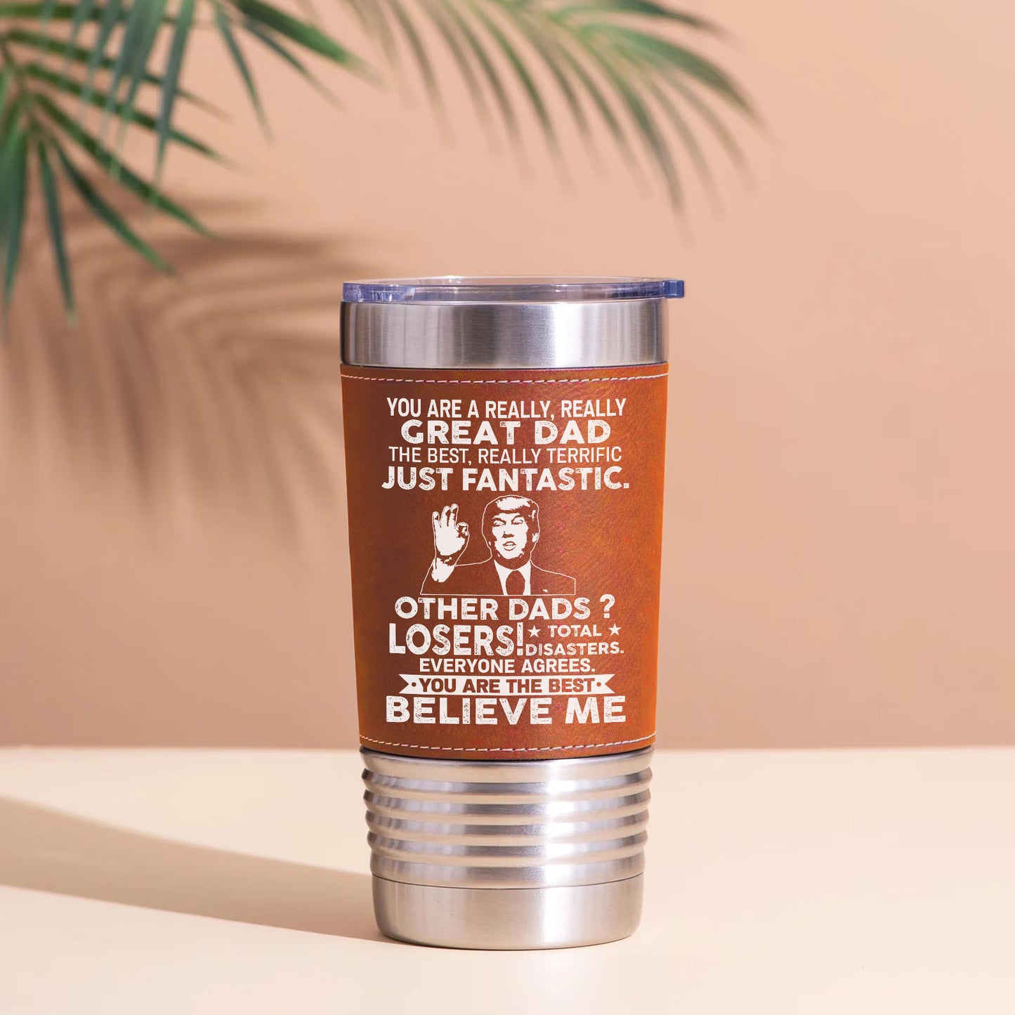 Custom You Are a Really, Really Great Dad, Mom, Husband Leather Tumbler, Funny Trump Leather Tumbler 683807 – GOP