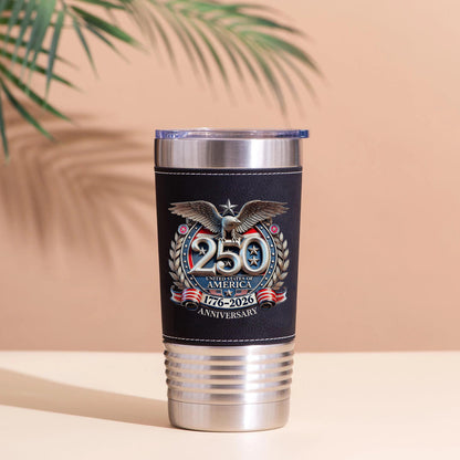 250 Years of America Leather Tumbler | Patriotic Eagle US Flag 1776–2026 4th of July Tumbler 684551