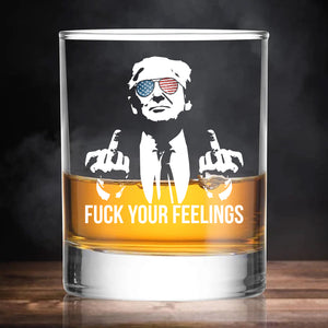 Fuck Your Feelings | Trump Won 2024 Whisky Glass | Trump 47th President Print Whisky Glasses T1748 - GOP