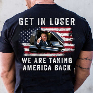 Get In Loser We're Taking America Back Shirt | Donald Trump Homage Shirt | Donald Trump Fan Backside Shirt T940 - GOP