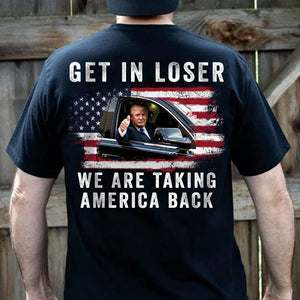 Get In Loser We're Taking America Back Shirt | Donald Trump Homage Shirt | Donald Trump Fan Backside Shirt T940 - GOP