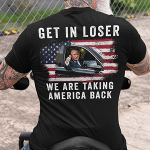 Get In Loser We're Taking America Back Shirt | Donald Trump Homage Shirt | Donald Trump Fan Backside Shirt T940 - GOP