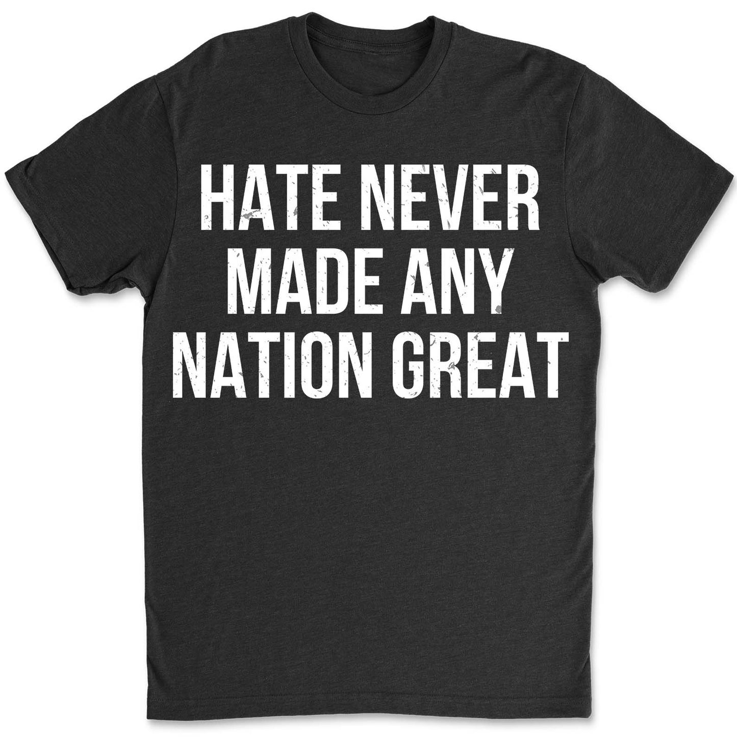Hate Never Made Any Nation Great Shirt - Political Shirt for Social Activists, Political and Protest Dark Shirt 682204