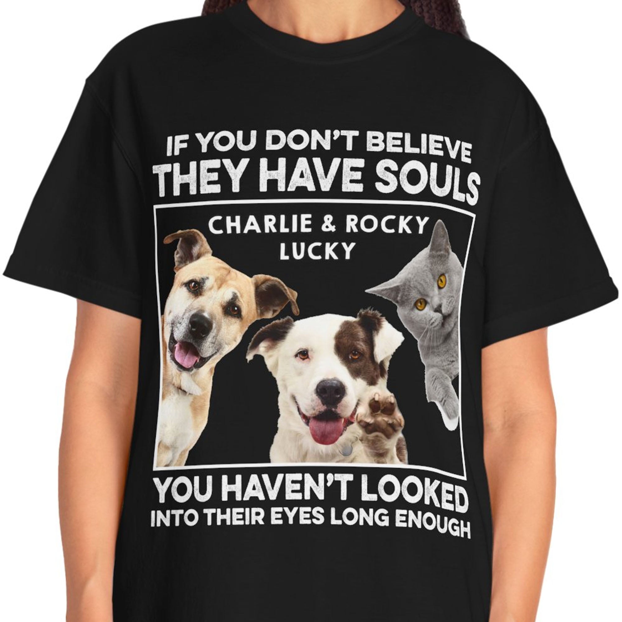 They Have Souls - Live Preview Custom Your Pets Tee - Personalized with Your Own Dog or Cat Photo C869