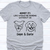 Boring Without Dog Cat Personalized Custom Photo Shirt C785